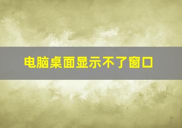 电脑桌面显示不了窗口