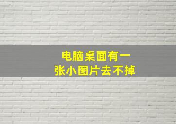 电脑桌面有一张小图片去不掉