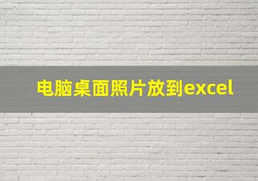 电脑桌面照片放到excel