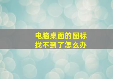 电脑桌面的图标找不到了怎么办