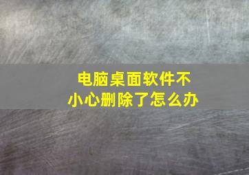 电脑桌面软件不小心删除了怎么办