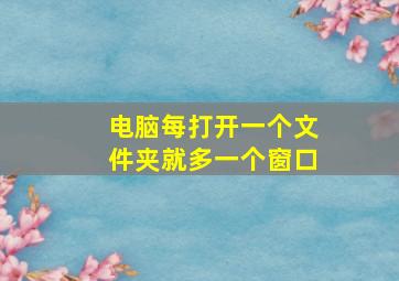 电脑每打开一个文件夹就多一个窗口