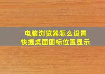 电脑浏览器怎么设置快捷桌面图标位置显示