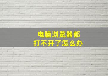 电脑浏览器都打不开了怎么办