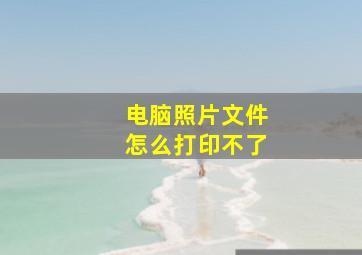 电脑照片文件怎么打印不了