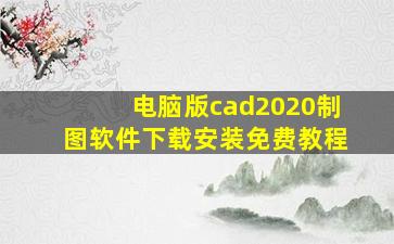 电脑版cad2020制图软件下载安装免费教程