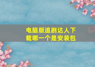 电脑版追剧达人下载哪一个是安装包