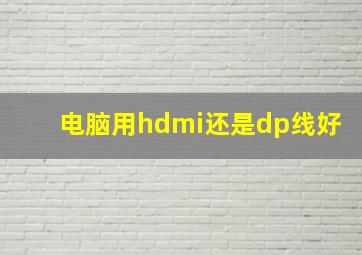 电脑用hdmi还是dp线好