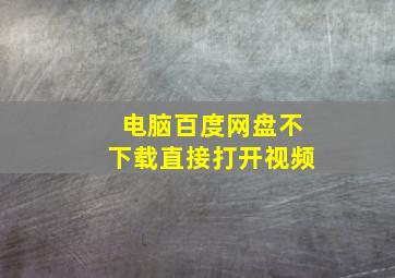 电脑百度网盘不下载直接打开视频