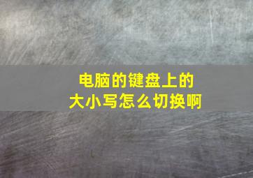 电脑的键盘上的大小写怎么切换啊