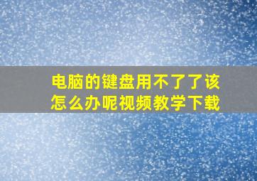 电脑的键盘用不了了该怎么办呢视频教学下载