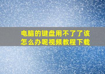 电脑的键盘用不了了该怎么办呢视频教程下载