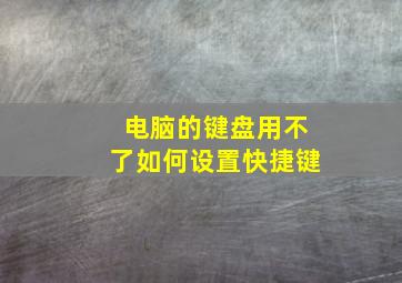 电脑的键盘用不了如何设置快捷键