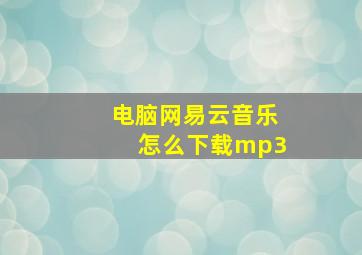 电脑网易云音乐怎么下载mp3