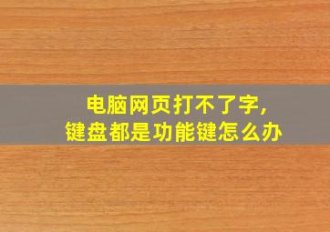 电脑网页打不了字,键盘都是功能键怎么办