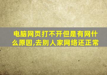 电脑网页打不开但是有网什么原因,去别人家网络还正常