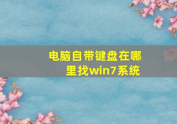 电脑自带键盘在哪里找win7系统