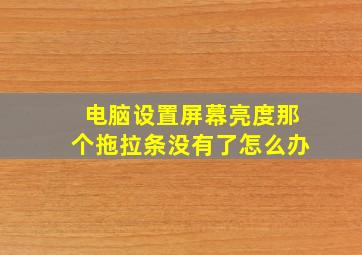 电脑设置屏幕亮度那个拖拉条没有了怎么办