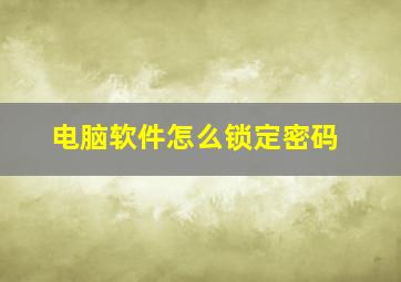 电脑软件怎么锁定密码