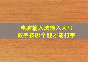 电脑输入法输入大写数字按哪个键才能打字