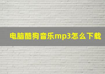 电脑酷狗音乐mp3怎么下载