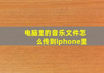 电脑里的音乐文件怎么传到iphone里