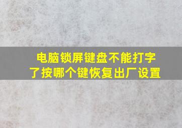 电脑锁屏键盘不能打字了按哪个键恢复出厂设置