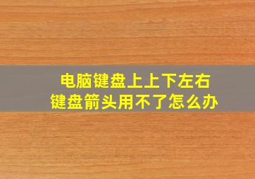 电脑键盘上上下左右键盘箭头用不了怎么办