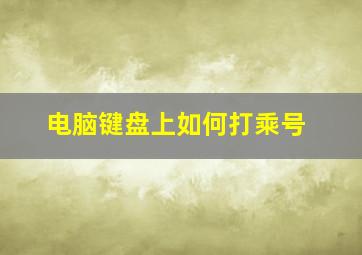 电脑键盘上如何打乘号