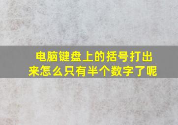 电脑键盘上的括号打出来怎么只有半个数字了呢