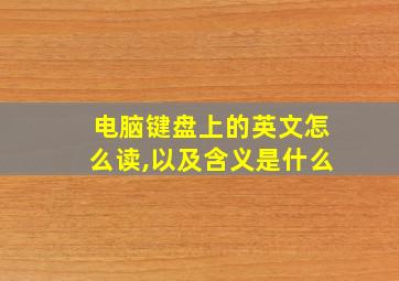 电脑键盘上的英文怎么读,以及含义是什么