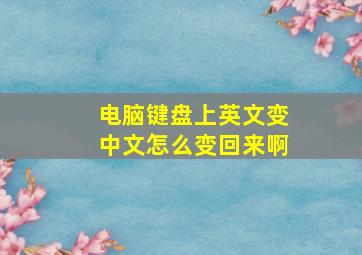 电脑键盘上英文变中文怎么变回来啊