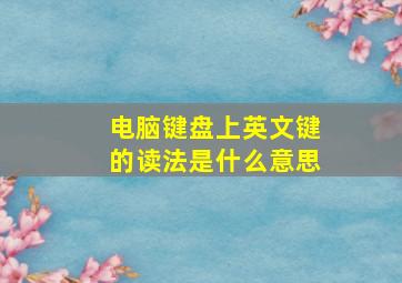 电脑键盘上英文键的读法是什么意思