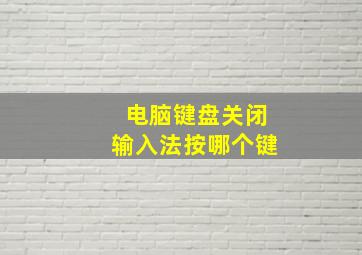 电脑键盘关闭输入法按哪个键