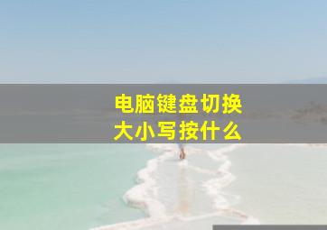 电脑键盘切换大小写按什么