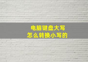 电脑键盘大写怎么转换小写的