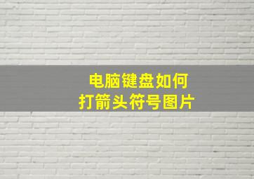 电脑键盘如何打箭头符号图片