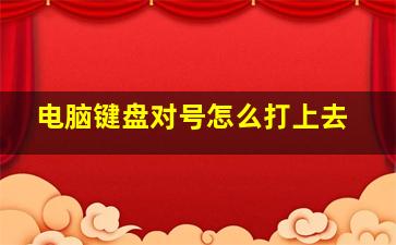 电脑键盘对号怎么打上去