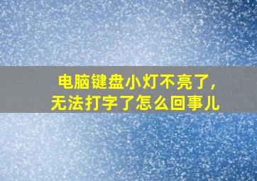 电脑键盘小灯不亮了,无法打字了怎么回事儿