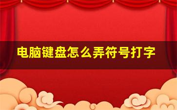 电脑键盘怎么弄符号打字