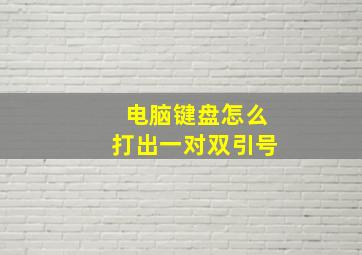 电脑键盘怎么打出一对双引号