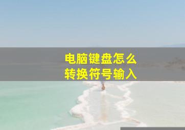 电脑键盘怎么转换符号输入