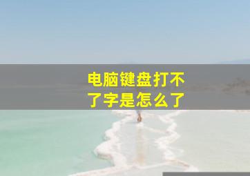 电脑键盘打不了字是怎么了