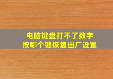 电脑键盘打不了数字按哪个键恢复出厂设置