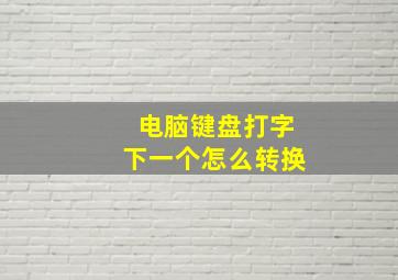 电脑键盘打字下一个怎么转换