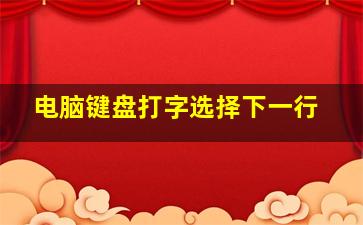 电脑键盘打字选择下一行