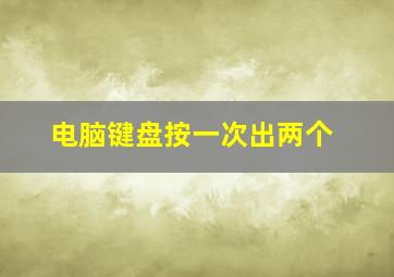 电脑键盘按一次出两个