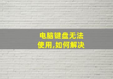 电脑键盘无法使用,如何解决