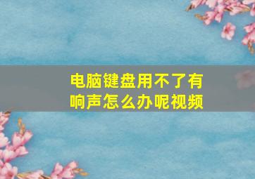 电脑键盘用不了有响声怎么办呢视频