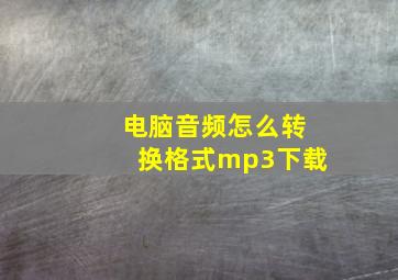 电脑音频怎么转换格式mp3下载